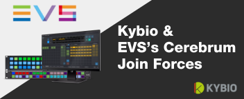 WorldCast's Kybio and EVS's Cerebrum Join Forces  to Simplify Media Infrastructure Management