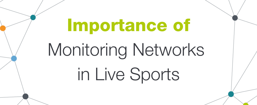 The importance of monitoring networks in live sports